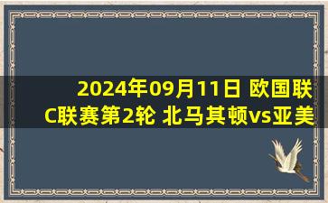 2024年09月11日 欧国联C联赛第2轮 北马其顿vs亚美尼亚 全场录像